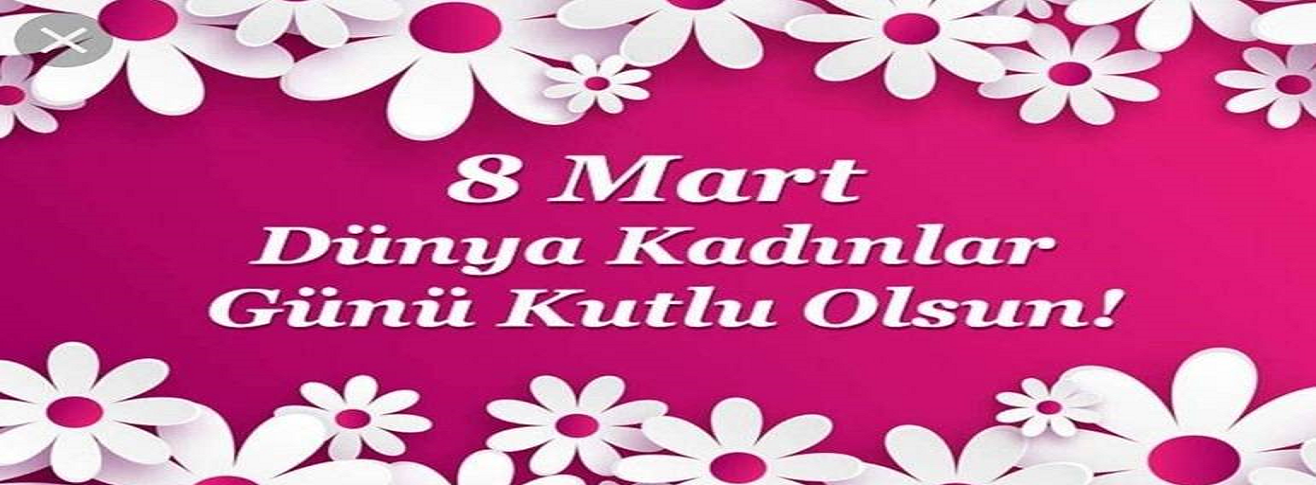 8 MART DÜNYA KADINLAR GÜNÜ KUTLU OLSUN