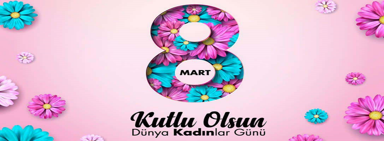 8 MART DÜNYA KADINLAR GÜNÜ KUTLU OLSUN