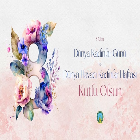 8 MART DÜNYA KADINLAR GÜNÜ VE DÜNYA HAVACI KADINLAR HAFTASI KUTLU OLSUN